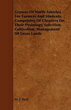 Grasses of North America for Farmers and Students. Comprising of Chapters on Their Pysiology, Selection, Cultivation, Management of Grass Lands