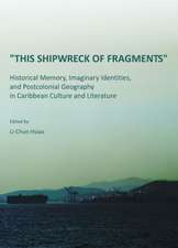 This Shipwreck of Fragments: Historical Memory, Imaginary Identities, and Postcolonial Geography in Caribbean Culture and Literature