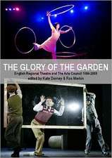 The Glory of the Garden: English Regional Theatre and the Arts Council 1984-2009