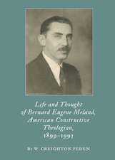 Life and Thought of Bernard Eugene Meland, American Constructive Theologian, 1899a1993