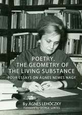 Poetry, the Geometry of the Living Substance: Four Essays on Agnes Nemes Nagy