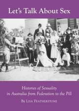 Lets Talk about Sex: Histories of Sexuality in Australia from Federation to the Pill