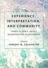 Experience, Interpretation, and Community: Themes in John E. Smithas Reconstruction of Philosophy