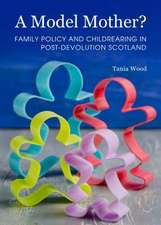 A Model Mother? Family Policy and Childrearing in Post-Devolution Scotland