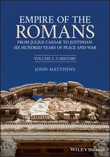 Empire of the Romans: From Julius Caesar to Justin ian: Six Hundred Years of Peace and War, Volume I: A History