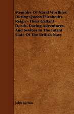 Memoirs Of Naval Worthies During Queen Elizabeth's Reign - Their Gallant Deeds, Daring Adventures, And Sevices In The Infant State Of The British Navy