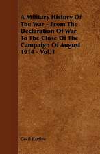 A Military History of the War - From the Declaration of War to the Close of the Campaign of August 1914 - Vol. I