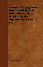 Record of Engagements with Hostile Indians Within the Military Division of the Missouri from 1868 to 1882