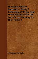 The Sport of Our Ancestors - Being a Collection of Prose and Verse Setting Forth the Port of Fox-Hunting as They Knew It