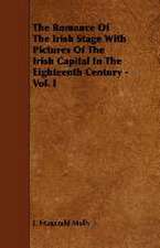 The Romance Of The Irish Stage With Pictures Of The Irish Capital In The Eighteenth Century - Vol. I