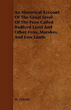 An Historical Account of the Great Level of the Fens Called Bedford Level and Other Fens, Marshes, and Low Lands