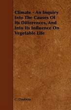 Climate - An Inquiry Into The Causes Of Its Differences, And Into Its Influence On Vegetable Life