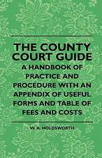 The County Court Guide - A Handbook Of Practice And Procedure With An Appendix Of Useful Forms And Table Of Fees And Costs