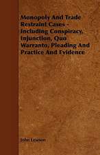 Monopoly and Trade Restraint Cases - Including Conspiracy, Injunction, Quo Warranto, Pleading and Practice and Evidence