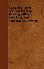 Surveying - With Sections on Map Reading, Military Sketching, and Topographic Drawing