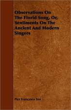 Observations On The Florid Song, Or, Sentiments On The Ancient And Modern Singers