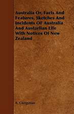 Australia Or, Facts and Features, Sketches and Incidents of Australia and Austarlian Life with Notices of New Zealand