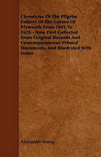 Chronicles of the Pilgrim Fathers of the Colony of Plymouth from 1602 to 1625 - Now First Collected from Original Records and Contemporaneous Printed