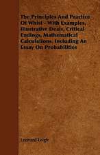 The Principles and Practice of Whist - With Examples, Illustrative Deals, Critical Endings, Mathematical Calculations. Including an Essay on Probabili