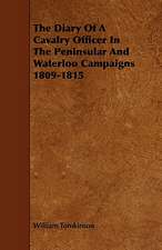 The Diary of a Cavalry Officer in the Peninsular and Waterloo Campaigns 1809-1815