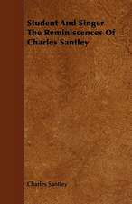 Student and Singer the Reminiscences of Charles Santley