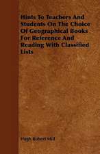 Hints To Teachers And Students On The Choice Of Geographical Books For Reference And Reading With Classified Lists