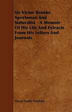 Sir Victor Brooke Sportsman and Naturalist - A Memoir of His Life and Extracts from His Letters and Journals