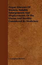 Organ Diseases of Women, Notably Enlargements and Displacements of the Uterus and Sterility Considered by Medicines