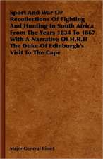 Sport And War Or Recollections Of Fighting And Hunting In South Africa From The Years 1834 To 1867 With A Narrative Of H.R.H The Duke Of Edinburgh's Visit To The Cape