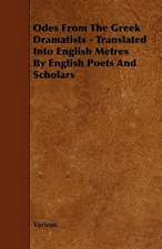 Odes from the Greek Dramatists - Translated Into English Metres by English Poets and Scholars