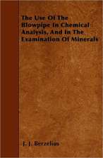 The Use of the Blowpipe in Chemical Analysis, and in the Examination of Minerals