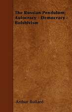 The Russian Pendulum; Autocracy - Democracy - Bolshivism