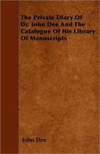 The Private Diary of Dr. John Dee and the Catalogue of His Library of Manuscripts