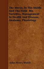 The Horse, In The Stable And The Field His Varieties, Management In Health And Disease, Anatomy, Physiology