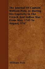 The Journal of Captain William Pote, Jr. During His Captivity in the French and Indian War from May, 1745 to August, 1747