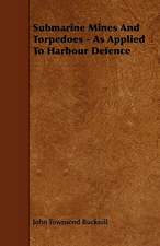 Submarine Mines and Torpedoes - As Applied to Harbour Defence