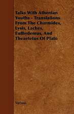 Talks with Athenian Youths - Translations from the Charmides, Lysis, Laches, Euthydemus, and Theaetetus of Plato