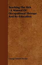 Teaching The Sick - A Manual Of Occupational Therapy And Re-Education