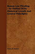 Roman Law Pleading - An Outline Of Its Historical Growth And General Princliples