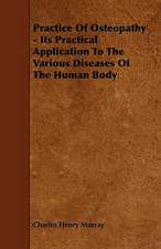 Practice Of Osteopathy - Its Practical Application To The Various Diseases Of The Human Body