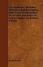 Our Railways - Sketches Historical and Descriptive, with Pracical Information as to Fares and Rates Etc - And a Chapter on Railway Reform