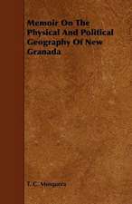 Memoir On The Physical And Political Geography Of New Granada