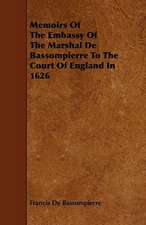 Memoirs of the Embassy of the Marshal de Bassompierre to the Court of England in 1626