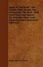 Japan At First Hand - Her Islands, Their People, The Picturesque, The Real - With Latest Facts And Figures On Their War-Time Trade Expansion And Commercial Outreach