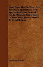 Food From The Far West Or, American Agriculture, With Special Reference To Beef Production And Importation Of Dead Meat From America To Great Britain