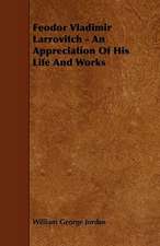 Feodor Vladimir Larrovitch - An Appreciation Of His Life And Works