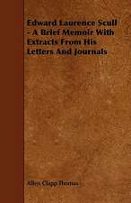 Edward Laurence Scull - A Brief Memoir With Extracts From His Letters And Journals