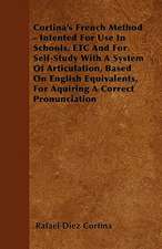 Cortina's French Method - Intented For Use In Schools, ETC And For Self-Study With A System Of Articulation, Based On English Equivalents, For Aquiring A Correct Pronunciation