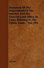 Decisions of the Department of the Interior and the General Land Office in Cases Relating to the Public Lands - Vol. XVI.