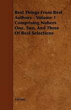 Best Things from Best Authors - Volume 1 Comprising Nubers One, Two, and Three of Best Selections